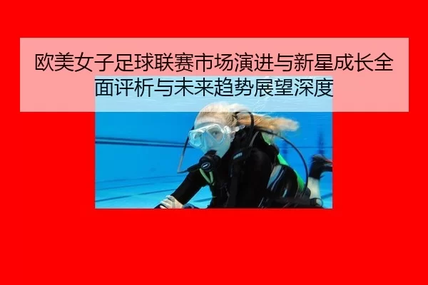 ou-mei-nv-zi-zu-qiu-lian-sai-shi-chang-yan-jin-yu-xin-xing-cheng-zhang-quan-mian-ping-xi-yu-wei-lai-qu-shi-zhan-wang-2-234.jpg