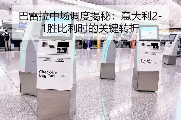 巴雷拉中场调度揭秘：意大利2-1胜比利时的关键转折